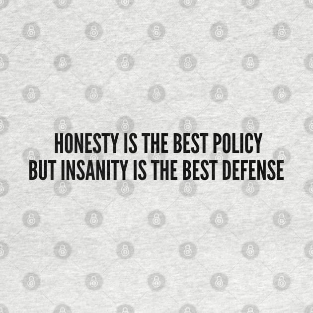 Funny - Honesty Is The Best Policy But Insanity Is The Best Defense - Funny Joke Statement Humor Slogan by sillyslogans